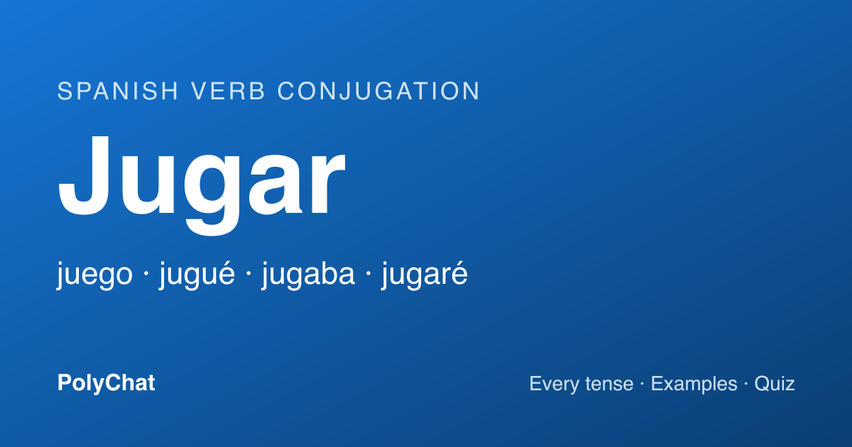 Jugar Conjugation: Juego, Jugué, Juegue and Every Tense (Chart)